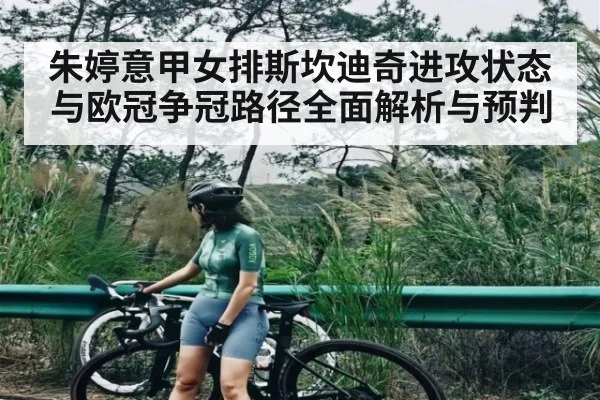 朱婷意甲女排斯坎迪奇进攻状态与欧冠争冠路径全面解析与预判 - kaiyun