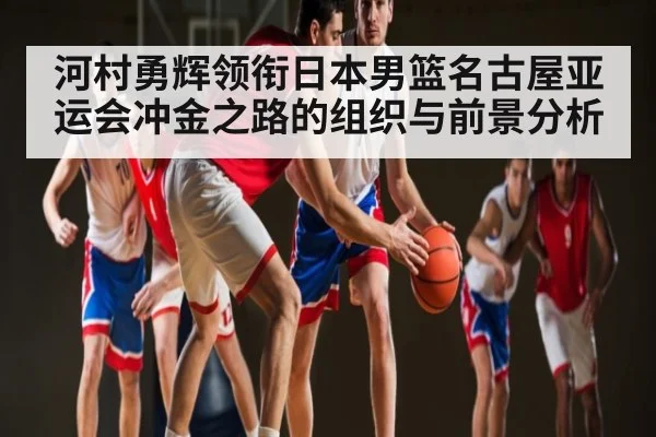 河村勇辉领衔日本男篮名古屋亚运会冲金之路的组织与前景分析 - kaiyun